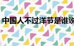 中国人不过洋节是谁说的（中国人不过洋节）