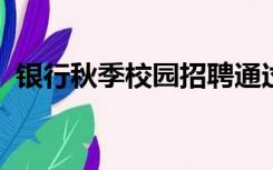 银行秋季校园招聘通过后什么时候开始上班