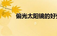 偏光太阳镜的好处（偏光太阳镜）