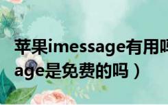 苹果imessage有用吗（iPhone之间的iMessage是免费的吗）