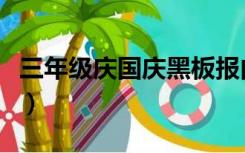 三年级庆国庆黑板报内容（庆国庆黑板报内容）