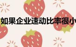 如果企业速动比率很小下列结论成立的是什么