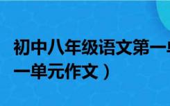 初中八年级语文第一单元作文（八年级语文第一单元作文）