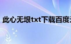此心无垠txt下载百度云（此心无垠txt下载）