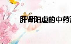 肝肾阳虚的中药配方（肝肾阳虚）