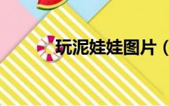 玩泥娃娃图片（床上的泥娃娃）