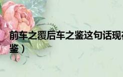 前车之覆后车之鉴这句话现在缩略为成语（前车之覆后车之鉴）