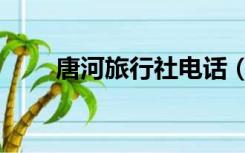 唐河旅行社电话（唐山旅行社电话）