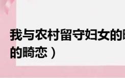 我与农村留守妇女的畸恋（我与农村留守妇女的畸恋）