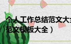 个人工作总结范文大全通用版（个人工作总结范文模板大全）