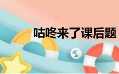 咕咚来了课后题（咕咚来了课件）