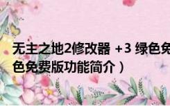 无主之地2修改器 +3 绿色免费版（无主之地2修改器 +3 绿色免费版功能简介）