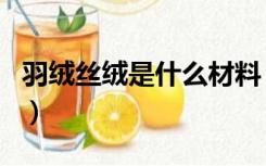 羽绒丝绒是什么材料（羽丝绒是什么材料做的）