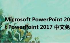 Microsoft PowerPoint 2017 中文免费完整版（Microsoft PowerPoint 2017 中文免费完整版功能简介）