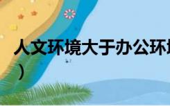 人文环境大于办公环境是什么意思（人文环境）