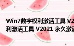 Win7数字权利激活工具 V2021 永久激活版（Win7数字权利激活工具 V2021 永久激活版功能简介）