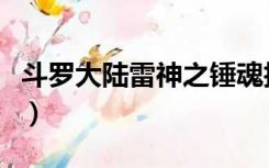 斗罗大陆雷神之锤魂技（斗罗大陆之雷神之锤）
