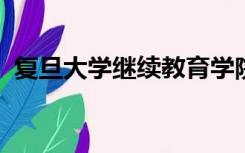 复旦大学继续教育学院和复旦大学什么关系