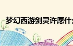 梦幻西游剑灵许愿什么好（梦幻西游剑灵）