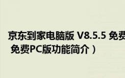 京东到家电脑版 V8.5.5 免费PC版（京东到家电脑版 V8.5.5 免费PC版功能简介）