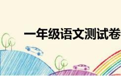 一年级语文测试卷（1年级语文试卷）