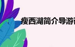 瘦西湖简介导游词（瘦西湖简介）