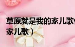 草原就是我的家儿歌伴奏简谱（草原就是我的家儿歌）