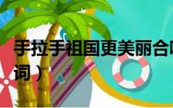 手拉手祖国更美丽合唱（手拉手祖国更美丽歌词）