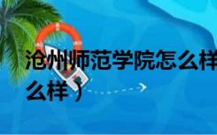 沧州师范学院怎么样 知乎（沧州师范学院怎么样）