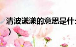 清波漾漾的意思是什么意思（清波荡漾的意思）