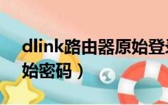 dlink路由器原始登录密码（dlink路由器初始密码）