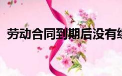 劳动合同到期后没有续签但继续工作怎么办