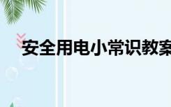 安全用电小常识教案（安全用电小常识）