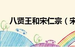 八贤王和宋仁宗（宋仁宗赵祯与八贤王）