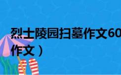 烈士陵园扫墓作文600字左右（烈士陵园扫墓作文）