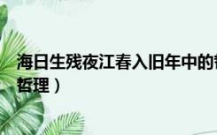 海日生残夜江春入旧年中的哲理（海日生残夜江春入旧年的哲理）