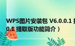 WPS图片安装包 V6.0.0.1 提取版（WPS图片安装包 V6.0.0.1 提取版功能简介）