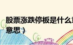 股票涨跌停板是什么意思（股票涨停板是什么意思）