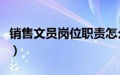 销售文员岗位职责怎么写（销售文员岗位职责）