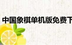 中国象棋单机版免费下载（中国象棋单机版）