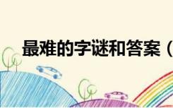 最难的字谜和答案（最难的字谜及答案）