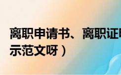 离职申请书、离职证明模版（离职申请书有无示范文呀）