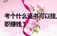 考个什么证书可以挂上赚钱（考什么证可以挂职赚钱）