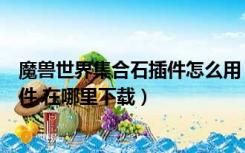 魔兽世界集合石插件怎么用（魔兽世界欧服有没有集合石插件 在哪里下载）