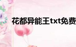 花都异能王txt免费下载（花都异能王）