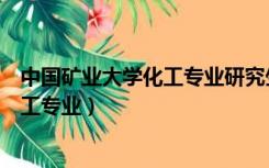 中国矿业大学化工专业研究生录取分数线（中国矿业大学化工专业）
