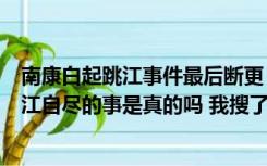 南康白起跳江事件最后断更（请问2008年3月南康白起在湘江自尽的事是真的吗 我搜了好久）