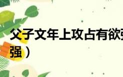 父子文年上攻占有欲强（父子文年上攻占有欲强）