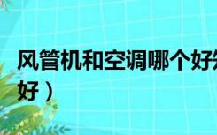 风管机和空调哪个好知乎（风管机和空调哪个好）