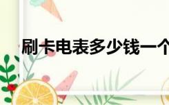 刷卡电表多少钱一个（电表多少钱一个）
